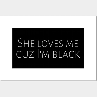 She Loves Me Cuz I'm Black Anti-Racism Black Pride Motivation Inspiration Freedom Open Minded Man's & Woman's Posters and Art